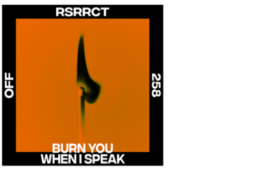 RSRRCT – Burn You When I Speak